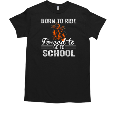 Born To Ride Forced To Go To School T-Shirt