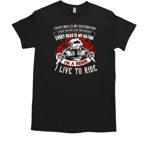 Every Road Is My Nation I'm A Biker Live To Ride T-Shirt