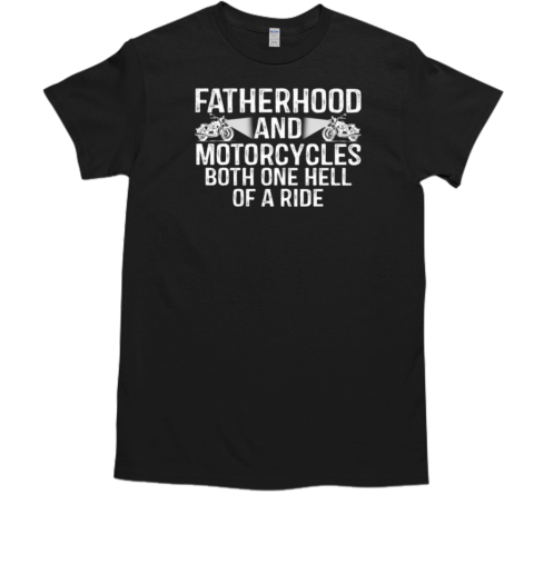 Fatherhood And Motorcycles Both One Hell Of A Ride T-Shirt