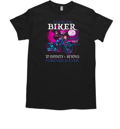 I Love My Biker To The Moon Back To Infinity And Beyond Forever And Ever T-Shirt