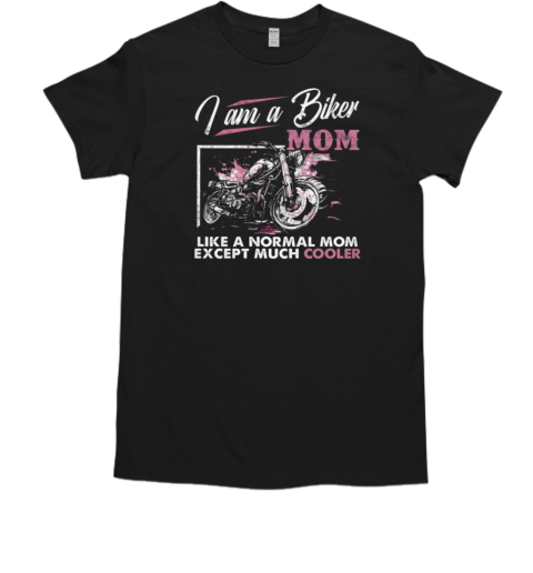 I'm A Biker Mom Like A Normal Mom Except Much Cooler T-Shirt