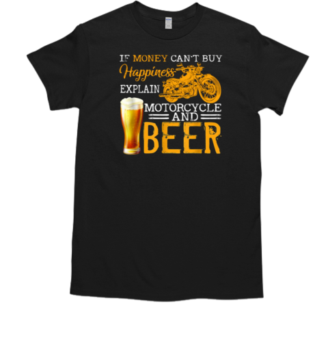 If Money Can't By Happiness Explain Motorcycle And Beer T-Shirt