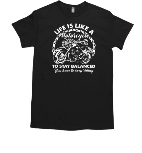 Life Is Like A Motorcycle To Stay Balanced T-Shirt