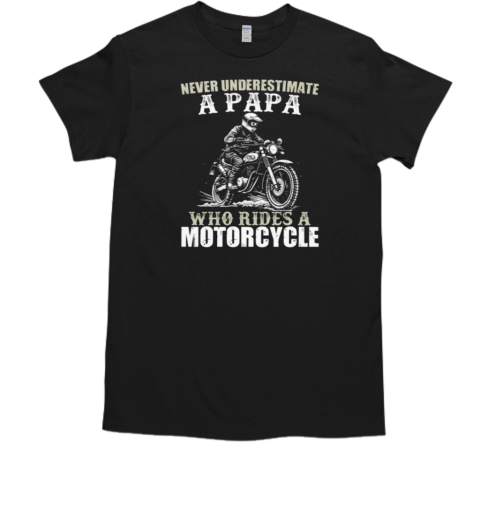 Never Underestimate A Papa Who Rides A Motorcycle T-Shirt