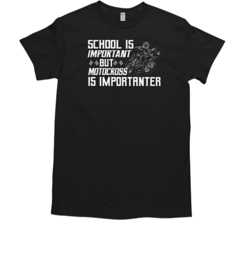 School Is Important But Motocross Is Importanter T-Shirt