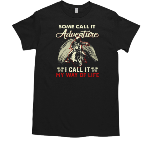 Some Call It Adventure I Call It My Way Motivation Biker T-Shirt