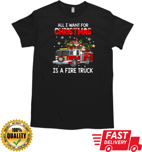 All I Want For Christmas Is A Fire Truck Firefighter T-Shirt