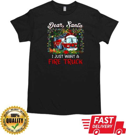 Dear Santa I Just Want A Fire Truck Firefighter T-Shirt