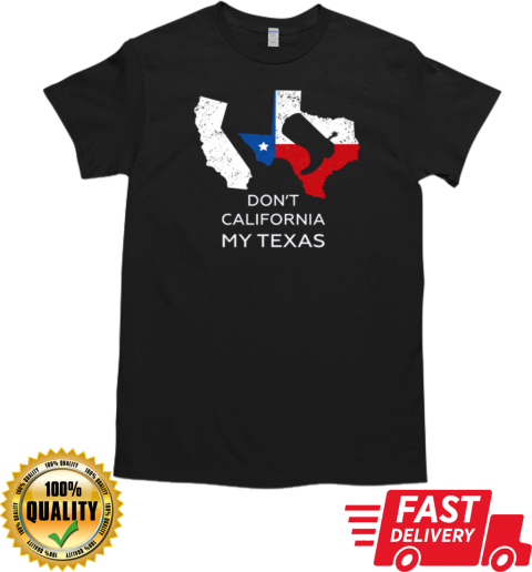 Don't California My Texas T-Shirt