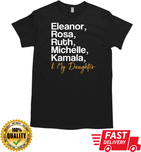 Eleanor Rosa Ruth Michelle Kamala And My Daughter T-Shirt