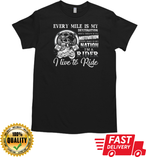 Every Mile Is My Destination I'm A Rider I Live To Ride T-Shirt