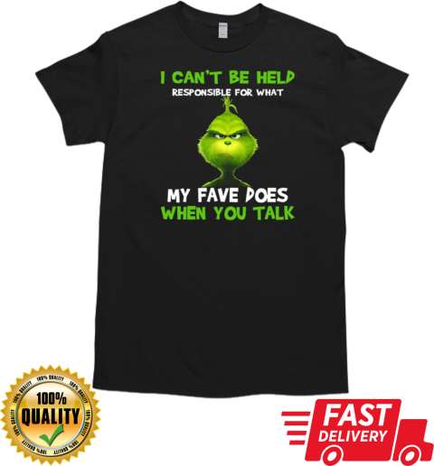 Grinch I Can't Be Held Responsible For What My Fave Does When You Talk T- Classic Men's T-shirt