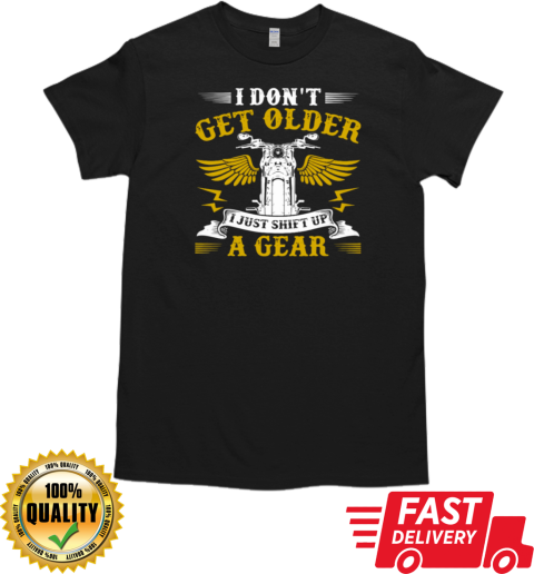 I Don't Get Older I Just Shift Up A Gear T- Classic Men's T-shirt