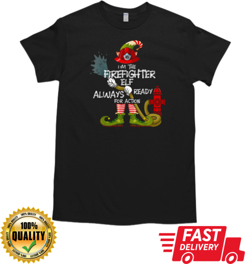 I'm The Firefighter Elf Always Ready For Action T-Shirt