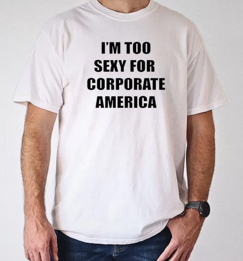 I'm too sexy for corporate America T- Classic Men's T-shirt