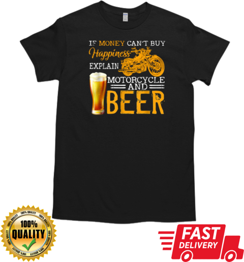 If Money Can't By Happiness Explain Motorcycle And Beer T- Classic Men's T-shirt