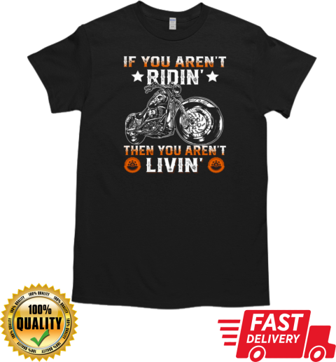 If You Aren't Ridin Then You Aren't Livin Funny Biker T- Classic Men's T-shirt