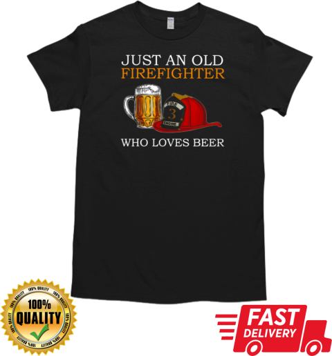 Just An Old Firefighter Who Loves Beer T-Shirt