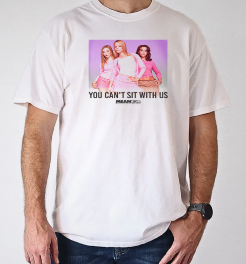 Mean Girls You Can't Sit With Us T-Shirt