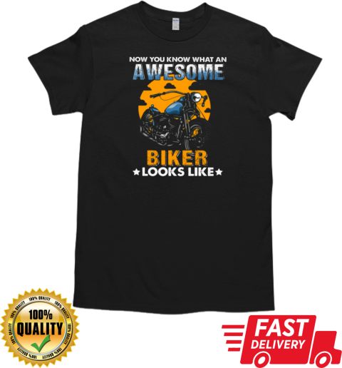 Now You Know What An Awesome Biker Looks Like T- Classic Men's T-shirt