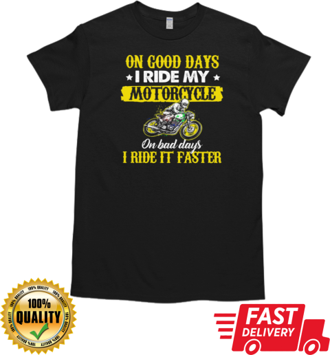 On Good Days I Ride My Motorcycle Bad Days I Ride It Faster T- Classic Men's T-shirt