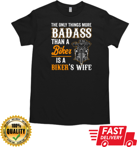 Only Things More Badass Than A Biker Is A Biker's Wife T- Classic Men's T-shirt