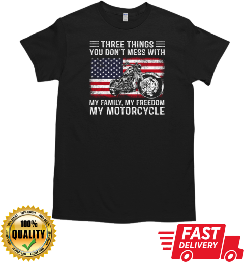 Three Things You Don't Mess With My Family My Freedom My Motorcycle T-Shirt