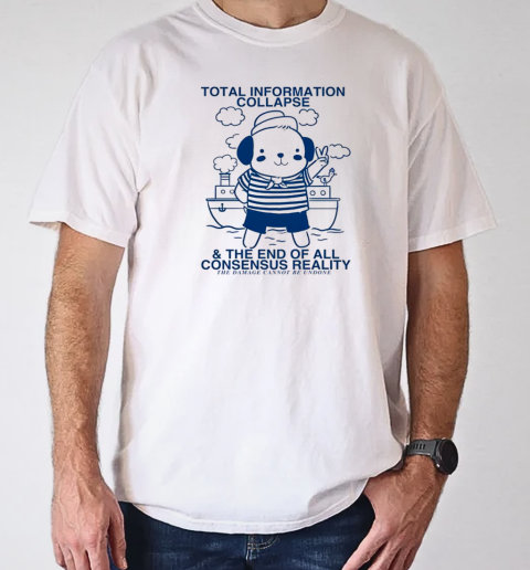 Total information collapse and the end of all consensus reality T-Shirt