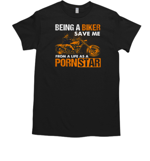 Being A Biker Save Me From A Life As A PornStar T-Shirt