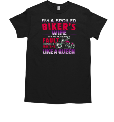 I'm A Spoiled Biker's Wife He Treats Me Like A Queen T-Shirt