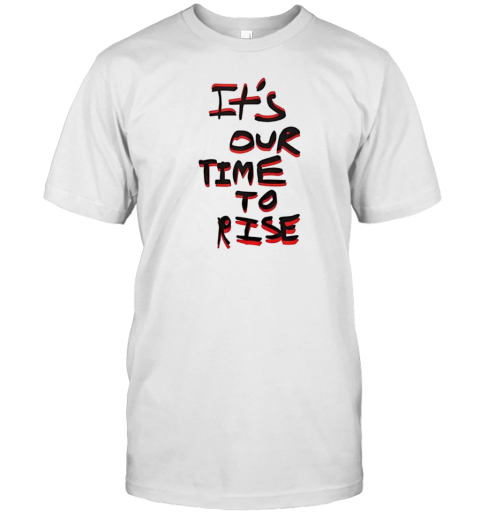 It's our time to rise T-Shirt