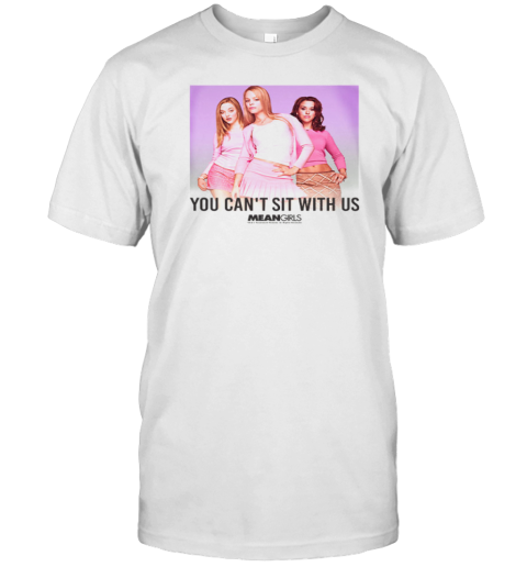 Mean Girls You Can't Sit With Us T-Shirt