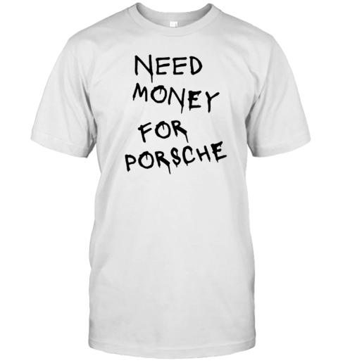 Men's Need money for porsche T-Shirt