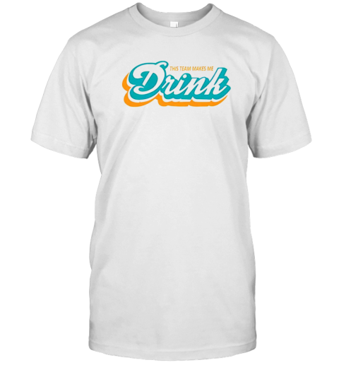 Miami Dolphins makes me drink T-Shirt