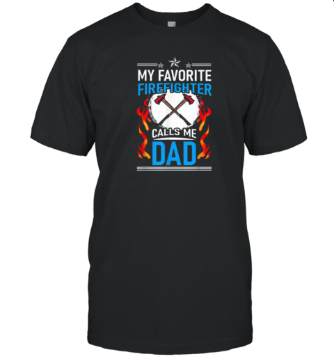 My Favorite Firefighter Calls Me Dad Firefighter T-Shirt