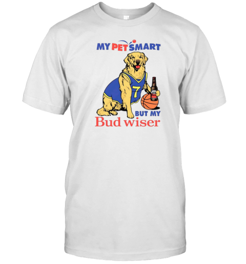 My pet smart but my bud wiser T-Shirt