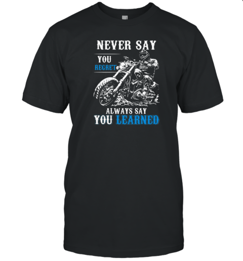 Never Say You Regret Always Say You Learned T-Shirt