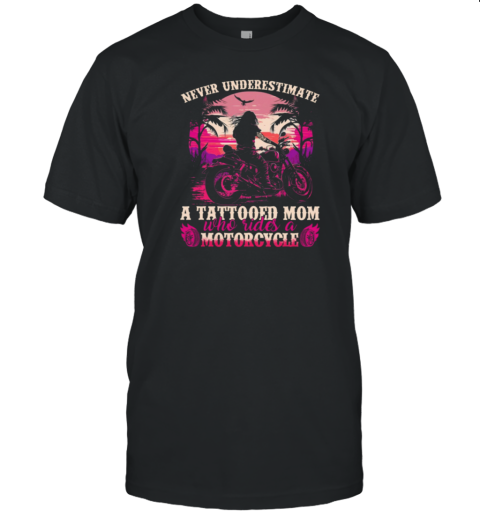 Never Underestimate A Tattooed Mom Who Rides A Motorcycle T-Shirt