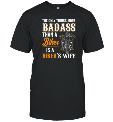 Only Things More Badass Than A Biker Is A Biker's Wife T-Shirt