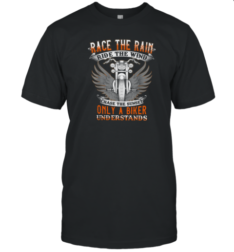 Race The Rain Ride The Wind Chase The Sunset Only A Biker Understands T-Shirt