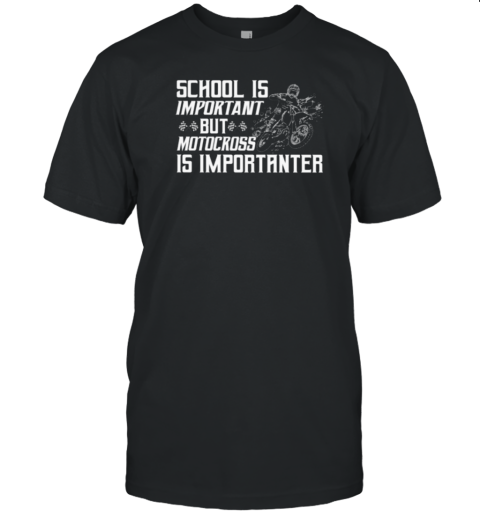 School Is Important But Motocross Is Importanter T-Shirt