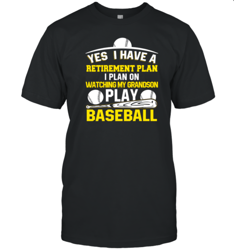 Yes I Have A Retirement Plan I Plan On Watching My Grandson Play Baseball T-Shirt