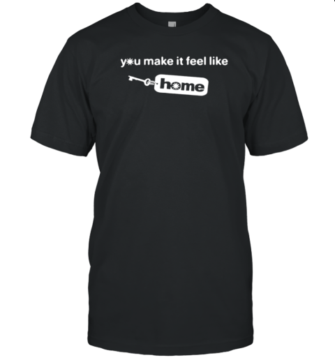 You Make It Feel Like Home Tag Classic T-Shirt