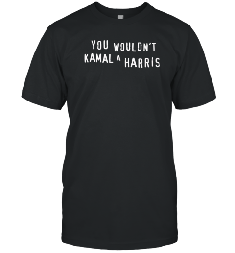 You wouldn't Kamal a Harris T-Shirt