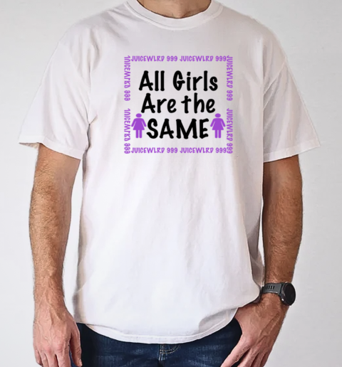 All Girls Are The Same Juice WRLD T-Shirt