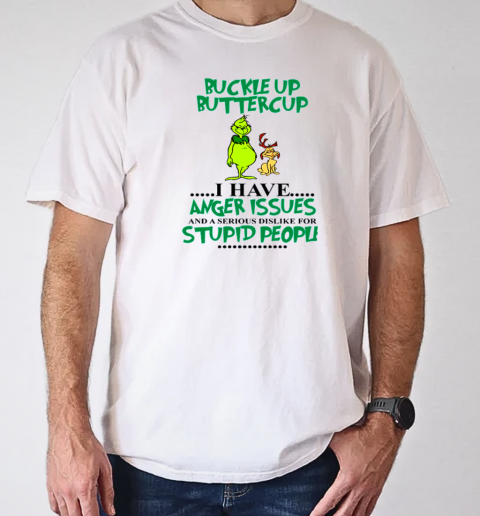 Grinch Buckle Up Buttercup I Have Anger Issue And A Serious Dislike For Stupid People T- Classic Men's T-shirt