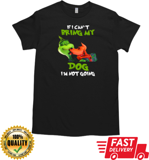 Grinch If I Can't Bring My Max Dog I'm Not Going T- Classic Men's T-shirt