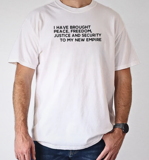 I Have Brought Peace Freedom Justice And Security To My New Empire T- Classic Men's T-shirt