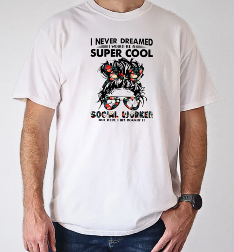 I Never Dreamed Social Worker T-Shirt