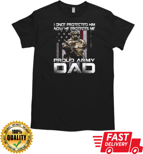 I Once Protected Him Now He Protects Me Proud Army Dad T- Classic Men's T-shirt